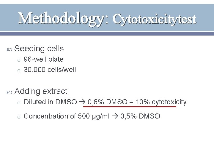 Methodology: Cytotoxicitytest Seeding cells o 96 -well plate o 30. 000 cells/well Adding extract