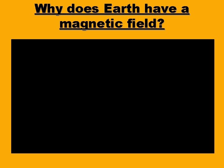 Why does Earth have a magnetic field? Why does Earth have a magnetic field?