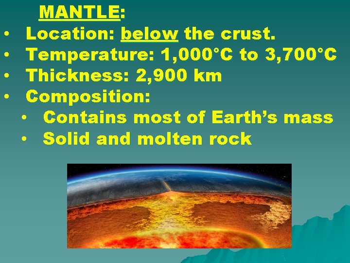 • • MANTLE: Location: below the crust. Temperature: 1, 000°C to 3, 700°C • • MANTLE: Location: below the crust. Temperature: 1, 000°C to 3, 700°C