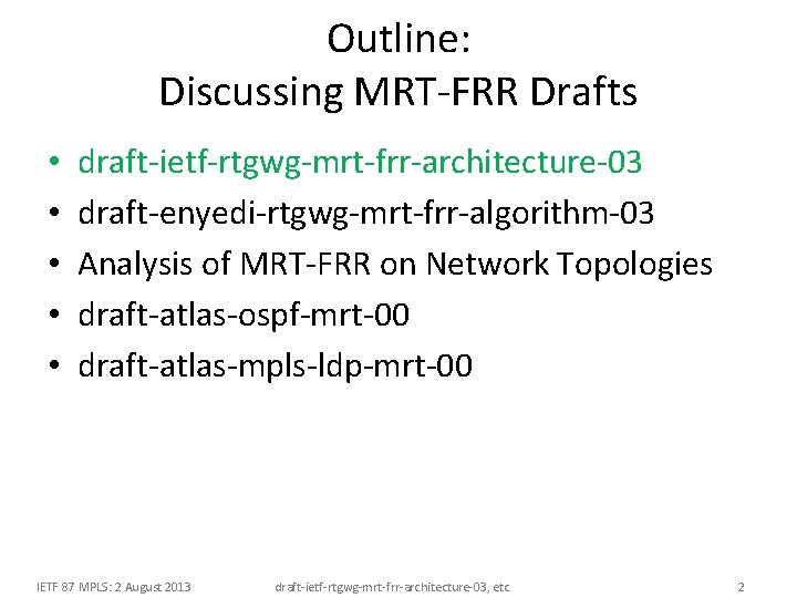 Outline: Discussing MRT-FRR Drafts • • • draft-ietf-rtgwg-mrt-frr-architecture-03 draft-enyedi-rtgwg-mrt-frr-algorithm-03 Analysis of MRT-FRR on Network Outline: Discussing MRT-FRR Drafts • • • draft-ietf-rtgwg-mrt-frr-architecture-03 draft-enyedi-rtgwg-mrt-frr-algorithm-03 Analysis of MRT-FRR on Network