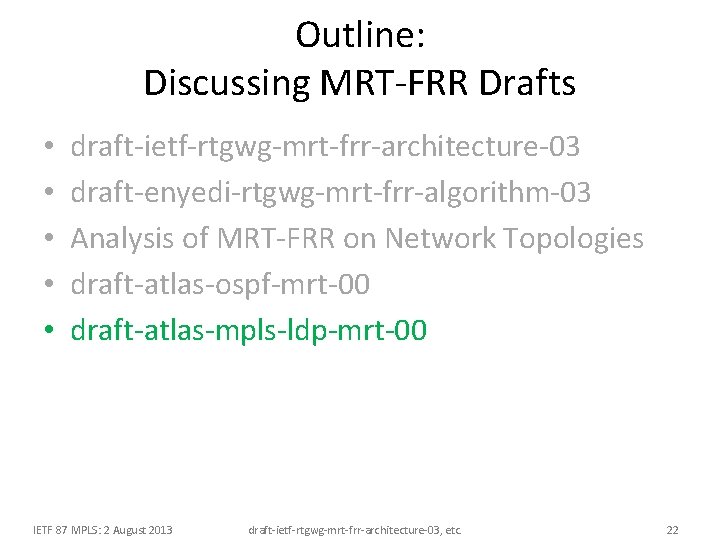 Outline: Discussing MRT-FRR Drafts • • • draft-ietf-rtgwg-mrt-frr-architecture-03 draft-enyedi-rtgwg-mrt-frr-algorithm-03 Analysis of MRT-FRR on Network Outline: Discussing MRT-FRR Drafts • • • draft-ietf-rtgwg-mrt-frr-architecture-03 draft-enyedi-rtgwg-mrt-frr-algorithm-03 Analysis of MRT-FRR on Network
