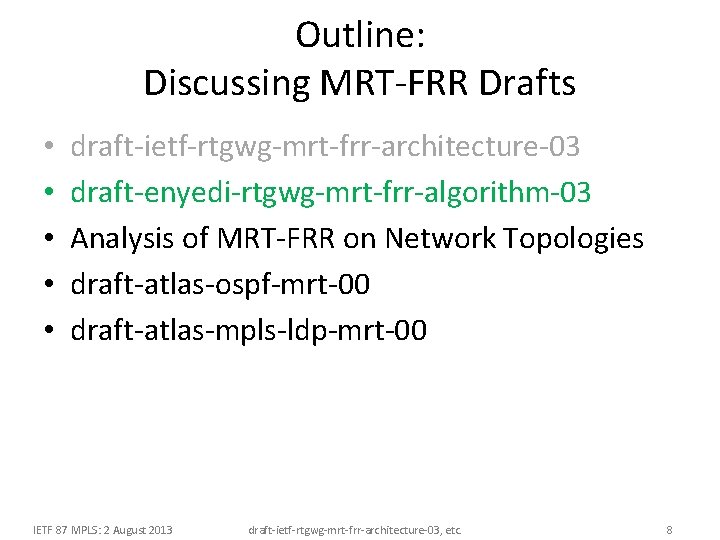 Outline: Discussing MRT-FRR Drafts • • • draft-ietf-rtgwg-mrt-frr-architecture-03 draft-enyedi-rtgwg-mrt-frr-algorithm-03 Analysis of MRT-FRR on Network Outline: Discussing MRT-FRR Drafts • • • draft-ietf-rtgwg-mrt-frr-architecture-03 draft-enyedi-rtgwg-mrt-frr-algorithm-03 Analysis of MRT-FRR on Network