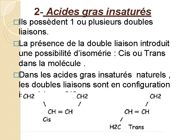  2 - Acides gras insaturés �Ils possèdent 1 ou plusieurs doubles liaisons. �La