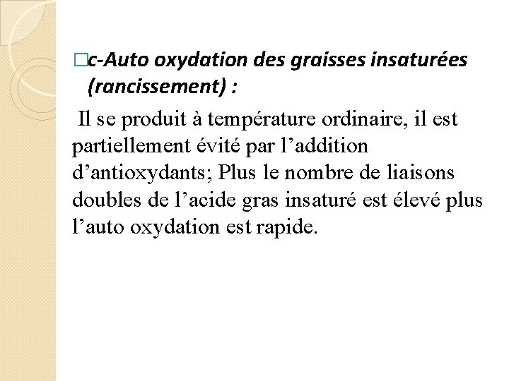 �c-Auto oxydation des graisses insaturées (rancissement) : Il se produit à température ordinaire, il