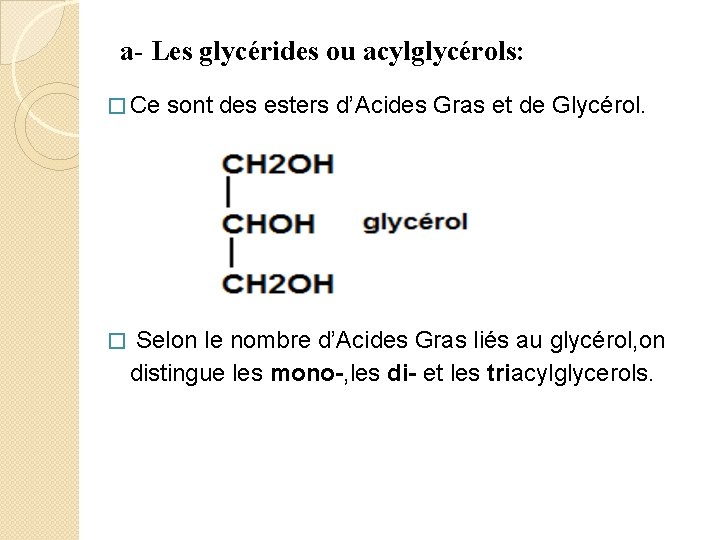 a- Les glycérides ou acylglycérols: � Ce sont des esters d’Acides Gras et de