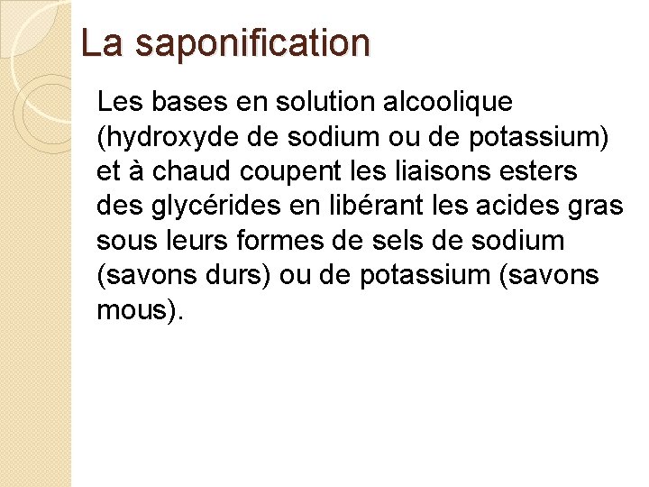 La saponification Les bases en solution alcoolique (hydroxyde de sodium ou de potassium) et