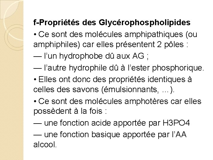 f-Propriétés des Glycérophospholipides • Ce sont des molécules amphipathiques (ou amphiphiles) car elles présentent