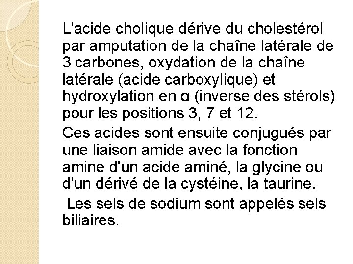 L'acide cholique dérive du cholestérol par amputation de la chaîne latérale de 3 carbones,