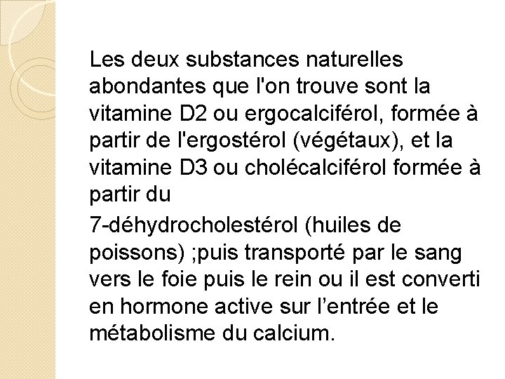 Les deux substances naturelles abondantes que l'on trouve sont la vitamine D 2 ou