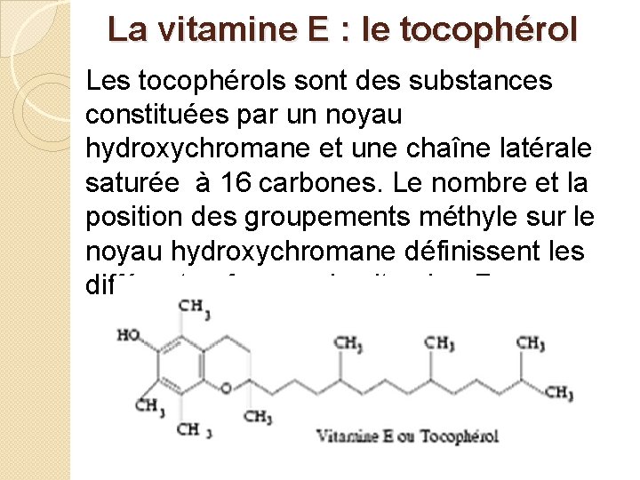 La vitamine E : le tocophérol Les tocophérols sont des substances constituées par un