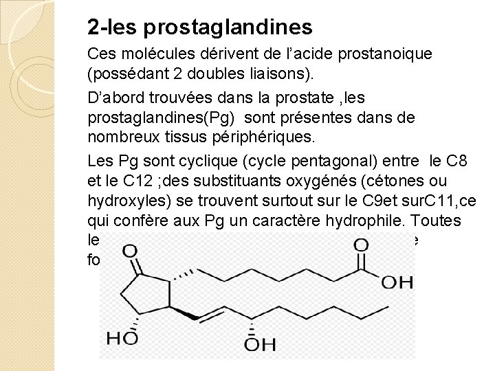 2 -les prostaglandines Ces molécules dérivent de l’acide prostanoique (possédant 2 doubles liaisons). D’abord