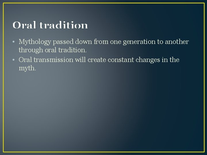 Oral tradition • Mythology passed down from one generation to another through oral tradition.