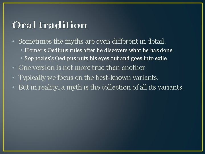 Oral tradition • Sometimes the myths are even different in detail. • Homer's Oedipus