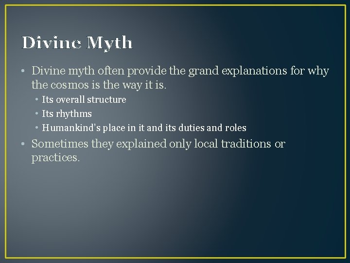 Divine Myth • Divine myth often provide the grand explanations for why the cosmos