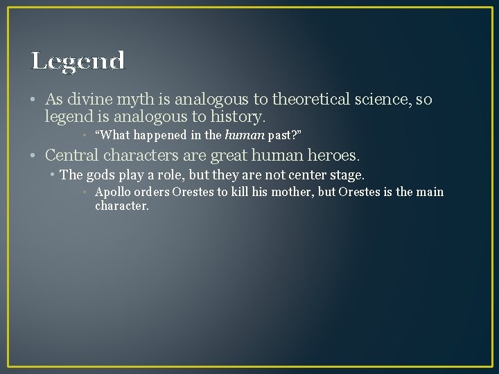 Legend • As divine myth is analogous to theoretical science, so legend is analogous