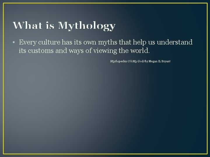 What is Mythology • Every culture has its own myths that help us understand