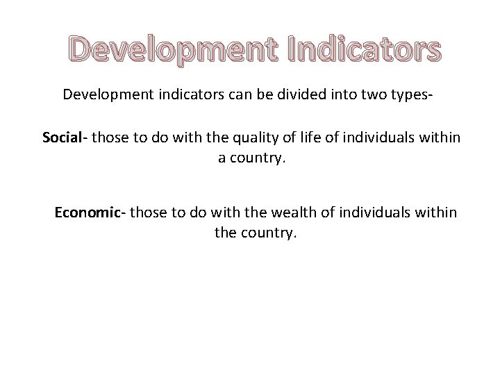 Development Indicators Development indicators can be divided into two types. Social- those to do