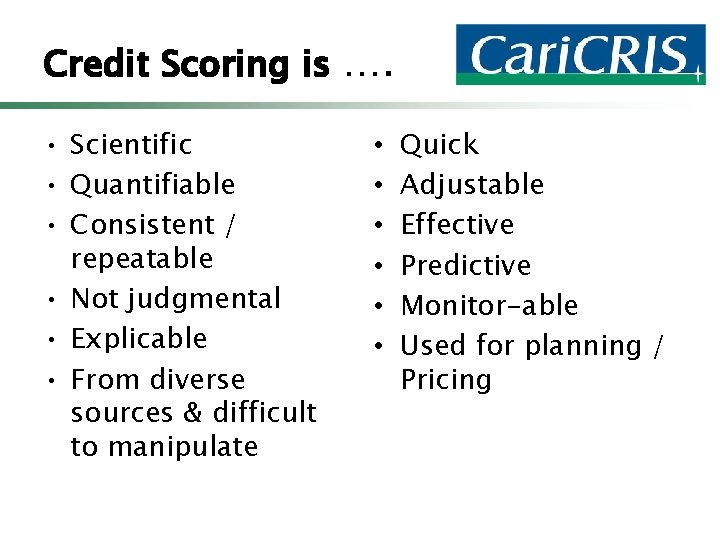 Credit Scoring is …. • Scientific • Quantifiable • Consistent / repeatable • Not