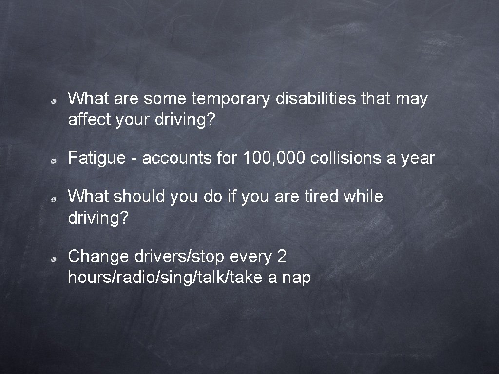 What are some temporary disabilities that may affect your driving? Fatigue - accounts for