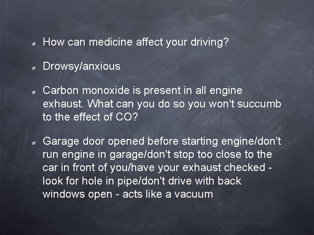 How can medicine affect your driving? Drowsy/anxious Carbon monoxide is present in all engine