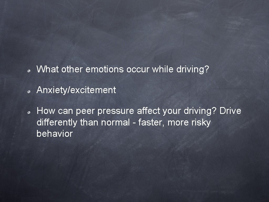 What other emotions occur while driving? Anxiety/excitement How can peer pressure affect your driving?