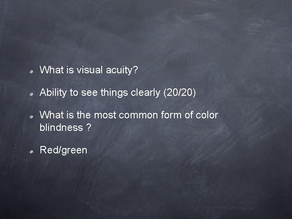 What is visual acuity? Ability to see things clearly (20/20) What is the most