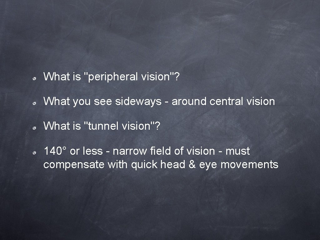 What is "peripheral vision"? What you see sideways - around central vision What is