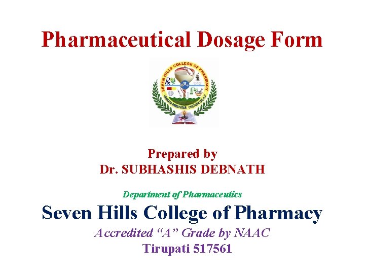 Pharmaceutical Dosage Form Prepared by Dr. SUBHASHIS DEBNATH Department of Pharmaceutics Seven Hills College
