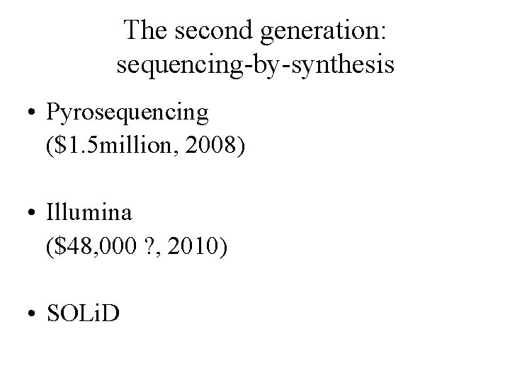 The second generation: sequencing-by-synthesis • Pyrosequencing ($1. 5 million, 2008) • Illumina ($48, 000