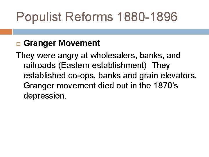 Populist Reforms 1880 -1896 Granger Movement They were angry at wholesalers, banks, and railroads