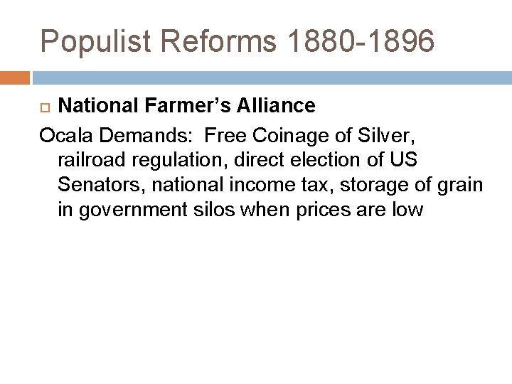 Populist Reforms 1880 -1896 National Farmer’s Alliance Ocala Demands: Free Coinage of Silver, railroad
