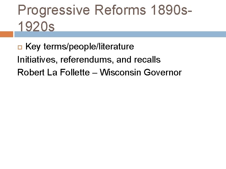Progressive Reforms 1890 s 1920 s Key terms/people/literature Initiatives, referendums, and recalls Robert La