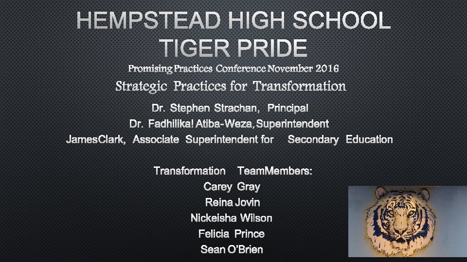 HEMPSTEAD HIGH SCHOOL TIGER PRIDE PROMISING PRACTICES CONFERENCE NOVEMBER 2016 STRATEGIC PRACTICES FOR TRANSFORMATION