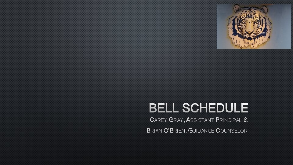 BELL SCHEDULE CAREY GRAY, ASSISTANT PRINCIPAL & BRIAN O’B RIEN, GUIDANCE COUNSELOR 