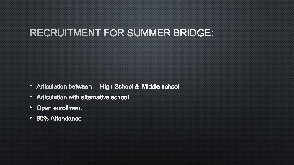 RECRUITMENT FOR SUMMER BRIDGE: • ARTICULATION BETWEEN HIGH SCHOOL & MIDDLE SCHOOL • ARTICULATION