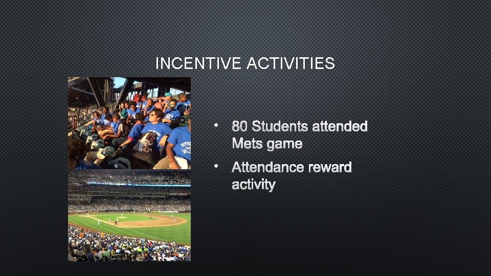 INCENTIVE ACTIVITIES • 80 STUDENTS ATTENDED METS GAME • ATTENDANCE REWARD ACTIVITY 