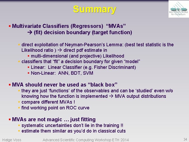 Summary § Multivariate Classifiers (Regressors) “MVAs” (fit) decision boundary (target function) § direct exploitation