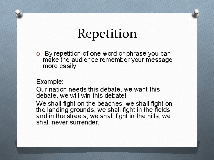 Repetition O By repetition of one word or phrase you can make the audience