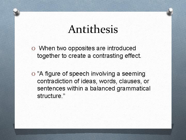 Antithesis O When two opposites are introduced together to create a contrasting effect. O