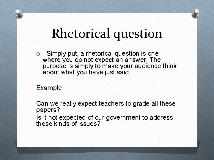 Rhetorical question O Simply put, a rhetorical question is one where you do not