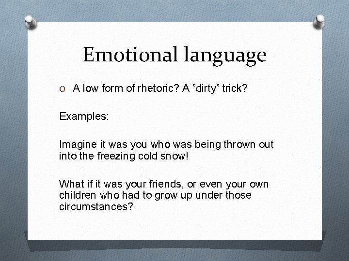 Emotional language O A low form of rhetoric? A ”dirty” trick? Examples: Imagine it