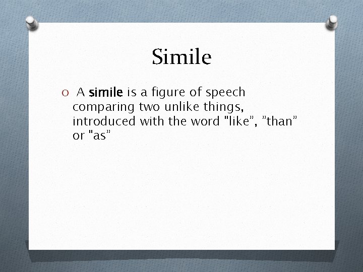 Simile O A simile is a figure of speech comparing two unlike things, introduced