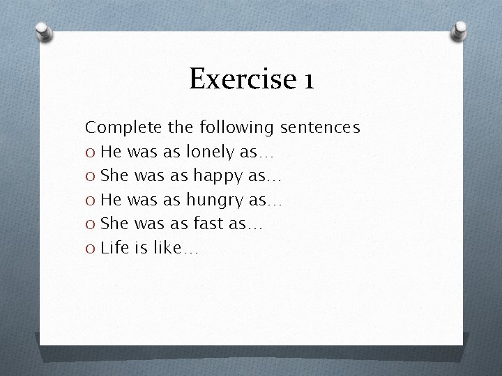 Exercise 1 Complete the following sentences O He was as lonely as… O She