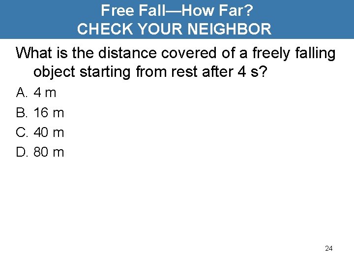 Free Fall—How Far? CHECK YOUR NEIGHBOR What is the distance covered of a freely