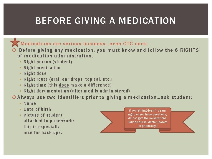BEFORE GIVING A MEDICATION Medications are serious business…even OTC ones. Before giving any medication,