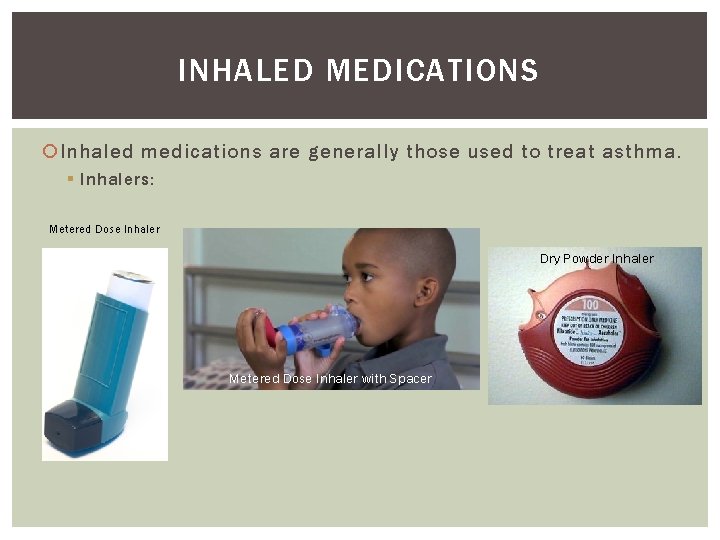 INHALED MEDICATIONS Inhaled medications are generally those used to treat asthma. § Inhalers: Metered