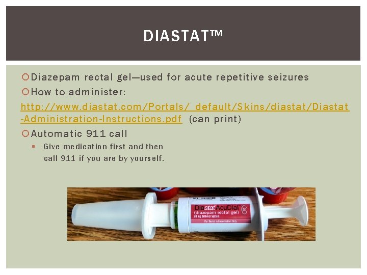DIASTAT™ Diazepam rectal gel—used for acute repetitive seizures How to administer: http: //www. diastat.