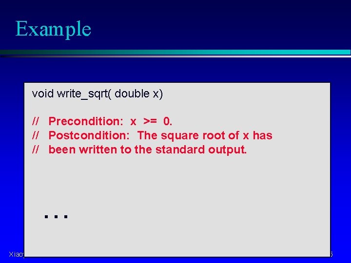 Example void write_sqrt( double x) // Precondition: x >= 0. // Postcondition: The square