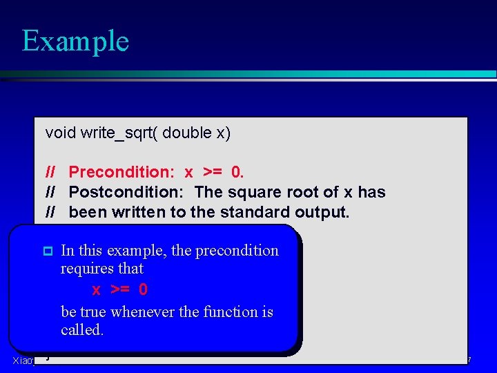 Example void write_sqrt( double x) // Precondition: x >= 0. // Postcondition: The square