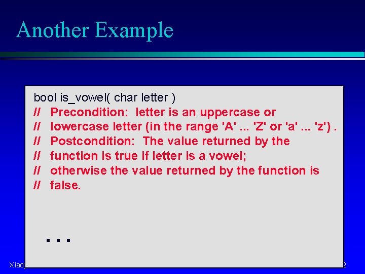 Another Example bool is_vowel( char letter ) // Precondition: letter is an uppercase or